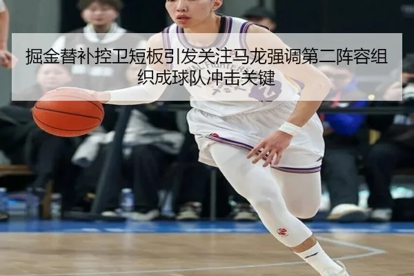 掘金替补控卫短板引发关注马龙强调第二阵容组织成球队冲击关键